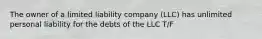 The owner of a limited liability company (LLC) has unlimited personal liability for the debts of the LLC T/F