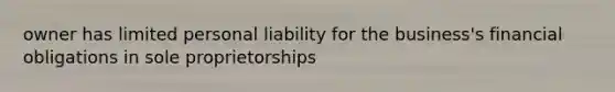 owner has limited personal liability for the business's financial obligations in sole proprietorships