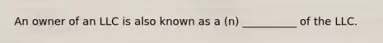 An owner of an LLC is also known as a (n) __________ of the LLC.