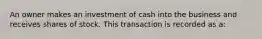 An owner makes an investment of cash into the business and receives shares of stock. This transaction is recorded as a: