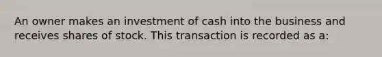 An owner makes an investment of cash into the business and receives shares of stock. This transaction is recorded as a: