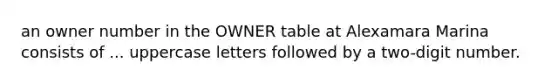 an owner number in the OWNER table at Alexamara Marina consists of ... uppercase letters followed by a two-digit number.