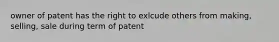 owner of patent has the right to exlcude others from making, selling, sale during term of patent