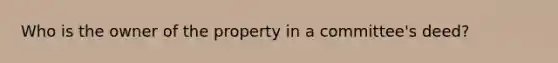 Who is the owner of the property in a committee's deed?