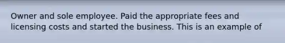 Owner and sole employee. Paid the appropriate fees and licensing costs and started the business. This is an example of