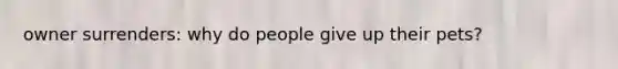 owner surrenders: why do people give up their pets?