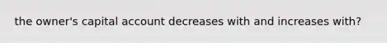 the owner's capital account decreases with and increases with?