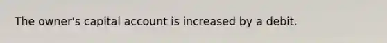 The owner's capital account is increased by a debit.