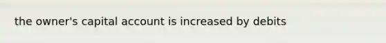 the owner's capital account is increased by debits