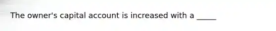 The owner's capital account is increased with a _____