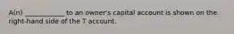 A(n) ____________ to an owner's capital account is shown on the right-hand side of the T account.