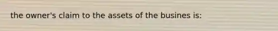 the owner's claim to the assets of the busines is: