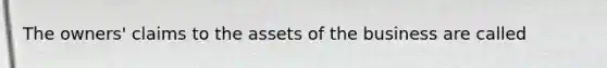 The owners' claims to the assets of the business are called