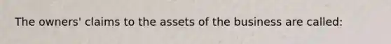 The owners' claims to the assets of the business are called: