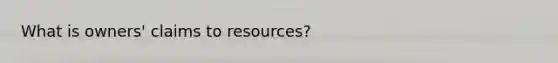 What is owners' claims to resources?