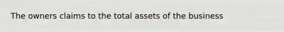 The owners claims to the total assets of the business