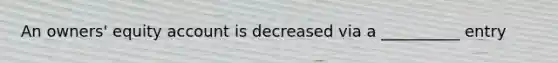 An owners' equity account is decreased via a __________ entry