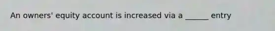 An owners' equity account is increased via a ______ entry