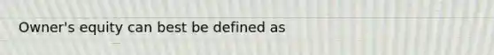 Owner's equity can best be defined as