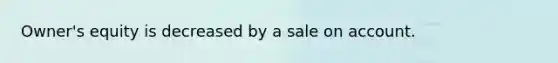 Owner's equity is decreased by a sale on account.