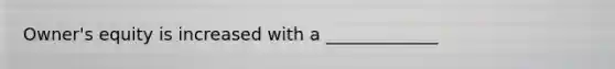 Owner's equity is increased with a _____________