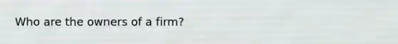 Who are the owners of a firm?