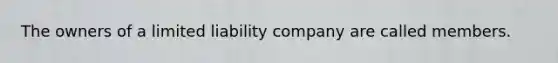 The owners of a limited liability company are called members.