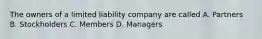 The owners of a limited liability company are called A. Partners B. Stockholders C. Members D. Managers