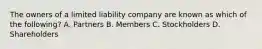 The owners of a limited liability company are known as which of the following? A. Partners B. Members C. Stockholders D. Shareholders