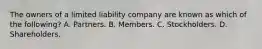 The owners of a limited liability company are known as which of the following? A. Partners. B. Members. C. Stockholders. D. Shareholders.