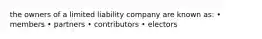 the owners of a limited liability company are known as: • members • partners • contributors • electors