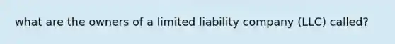 what are the owners of a limited liability company (LLC) called?