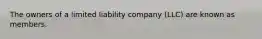 The owners of a limited liability company (LLC) are known as members.