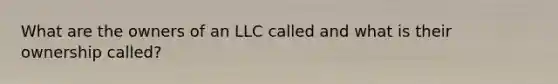 What are the owners of an LLC called and what is their ownership called?