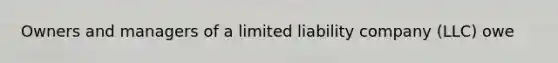 Owners and managers of a limited liability company (LLC) owe