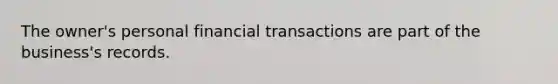 The owner's personal financial transactions are part of the business's records.