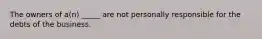 The owners of a(n) _____ are not personally responsible for the debts of the business.
