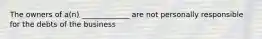 The owners of a(n) _____________ are not personally responsible for the debts of the business