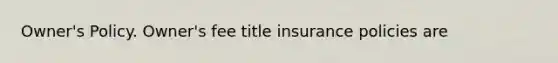 Owner's Policy. Owner's fee title insurance policies are