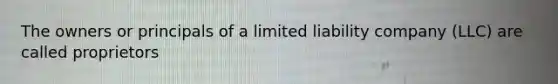 The owners or principals of a limited liability company (LLC) are called proprietors