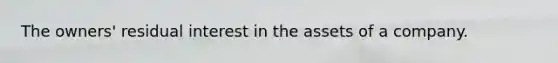 The owners' residual interest in the assets of a company.