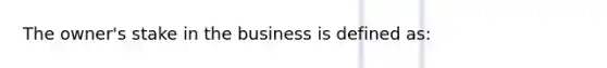 The owner's stake in the business is defined as: