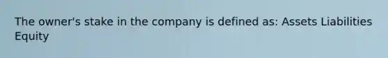 The owner's stake in the company is defined as: A​ssets L​iabilities E​quity