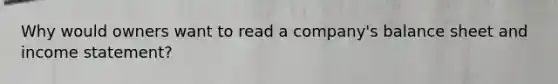 Why would owners want to read a company's balance sheet and income statement?