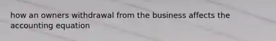 how an owners withdrawal from the business affects the accounting equation