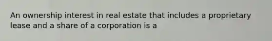 An ownership interest in real estate that includes a proprietary lease and a share of a corporation is a