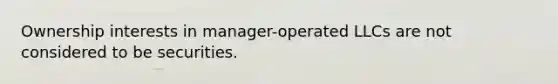 Ownership interests in manager-operated LLCs are not considered to be securities.