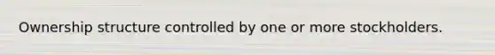Ownership structure controlled by one or more stockholders.