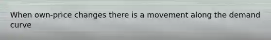 When own-price changes there is a movement along the demand curve