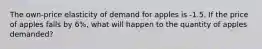 The own-price elasticity of demand for apples is -1.5. If the price of apples falls by 6%, what will happen to the quantity of apples demanded?